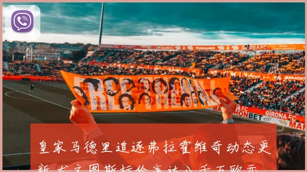 皇家马德里追逐弗拉霍维奇动态更新 尤文图斯标价高达八千万欧元